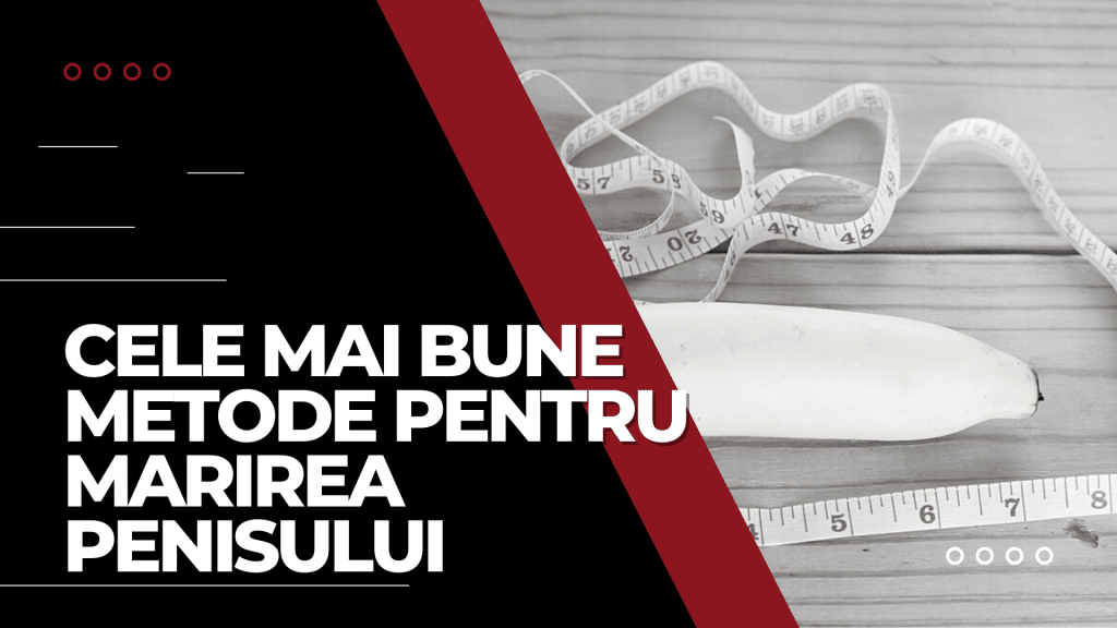Cele mai eficiente metode pentru marirea penisului
